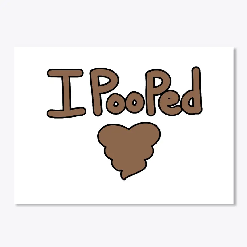 I Pooped ♥